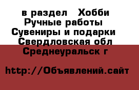  в раздел : Хобби. Ручные работы » Сувениры и подарки . Свердловская обл.,Среднеуральск г.